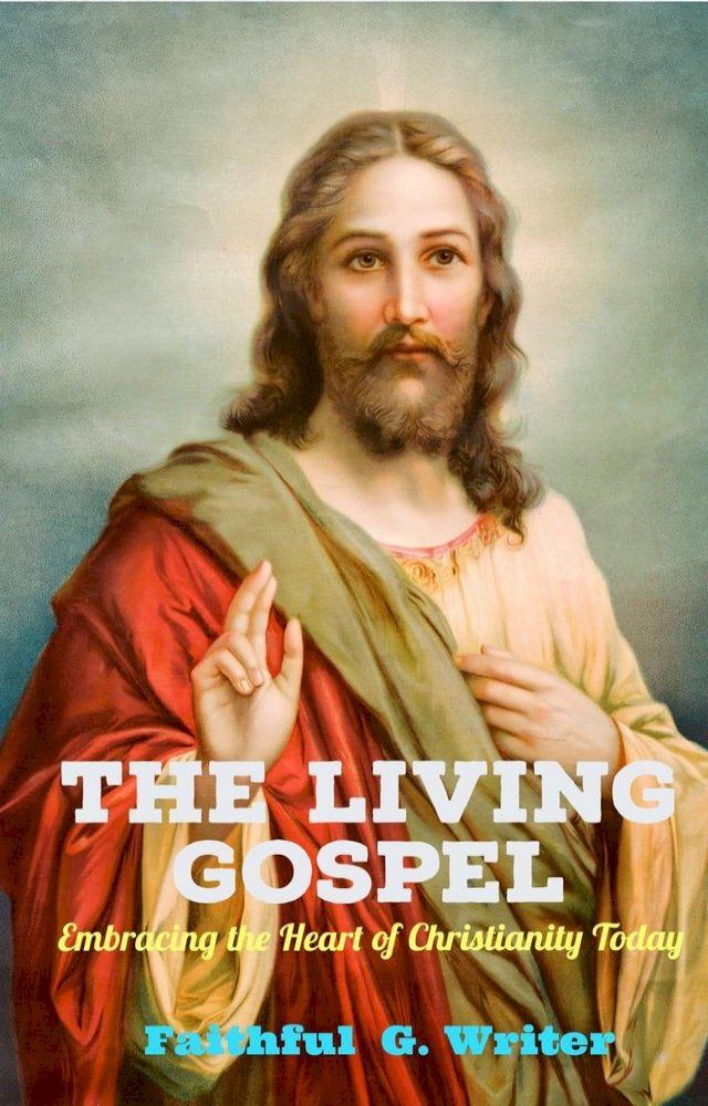  The Living Gospel: Embracing the Heart of Christianity Today(Kobo/電子書)