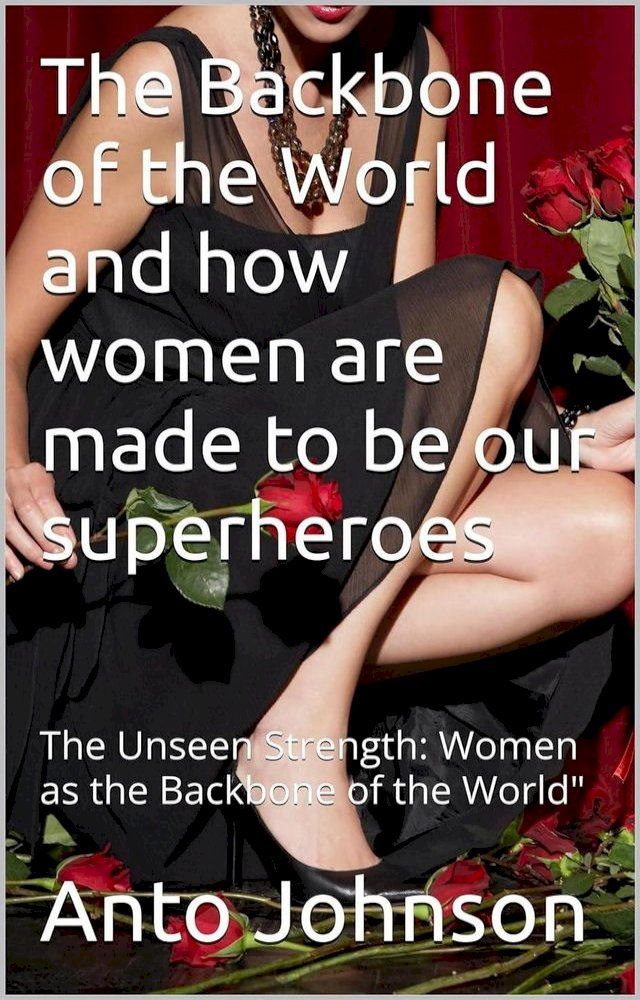  THE BACK BONE OF THE WORLD AND HOW WOMEN ARE MADE TO BE OUR SUPERHEROES(Kobo/電子書)