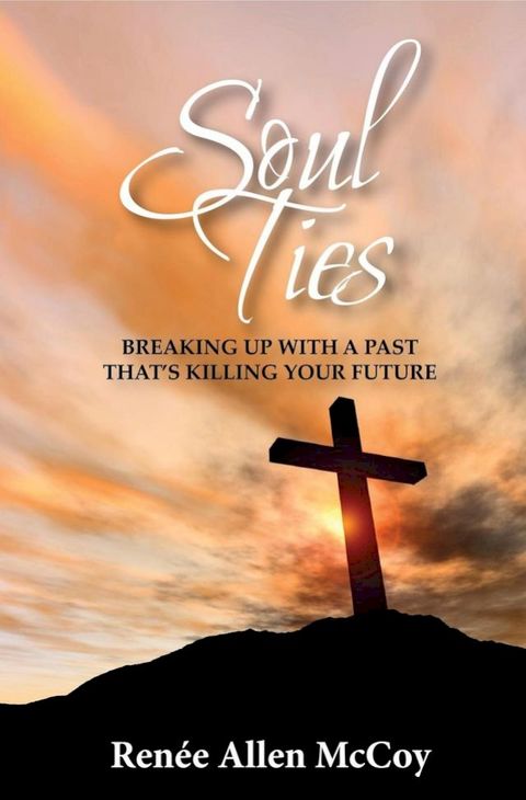 Soul Ties: Breaking Up with a Past That's Killing Your Future(Kobo/電子書)