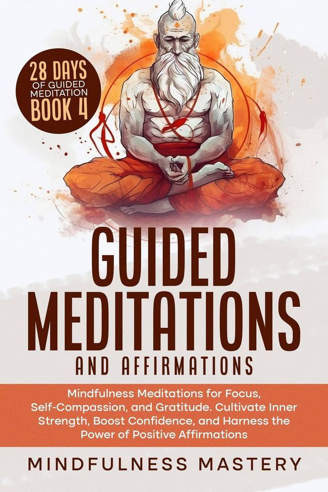  Guided Meditations and Affirmations: Mindfulness Meditations for Focus, Self- Compassion, and Gratitude. Cultivate Inner Strength, Boost Confidence, and Harness the Power of Positive Affirmations(Kobo/電子書)