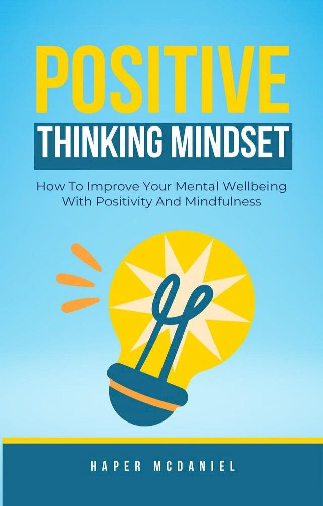  Positive Thinking Mindset - How To Improve Your Mental Wellbeing With Positivity And Mindfulness(Kobo/電子書)