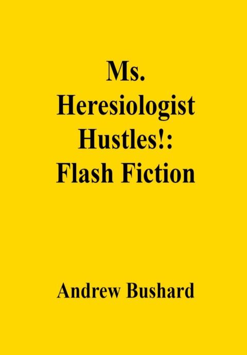 Ms. Heresiologist Hustles!: Flash Fiction(Kobo/電子書)