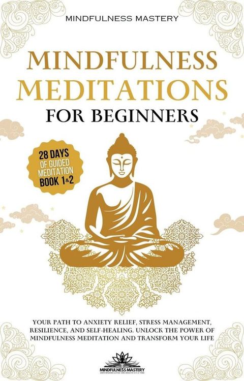 Mindfulness Meditations for Beginners: Your Path to Anxiety Relief, Stress Management, Resilience, and Self-Healing. Unlock the Power of Mindfulness Meditation and Transform Your Life(Kobo/電子書)