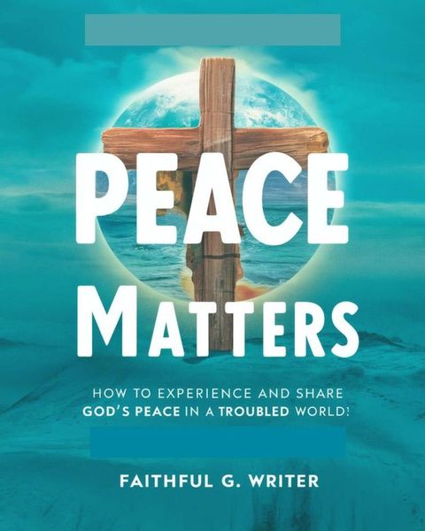 Peace Matters: How To Experience And Share God’s Peace In A Troubled World(Kobo/電子書)