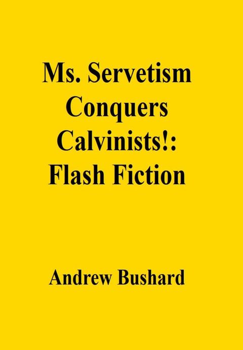 Ms. Servetism Conquers Calvinists!: Flash Fiction(Kobo/電子書)