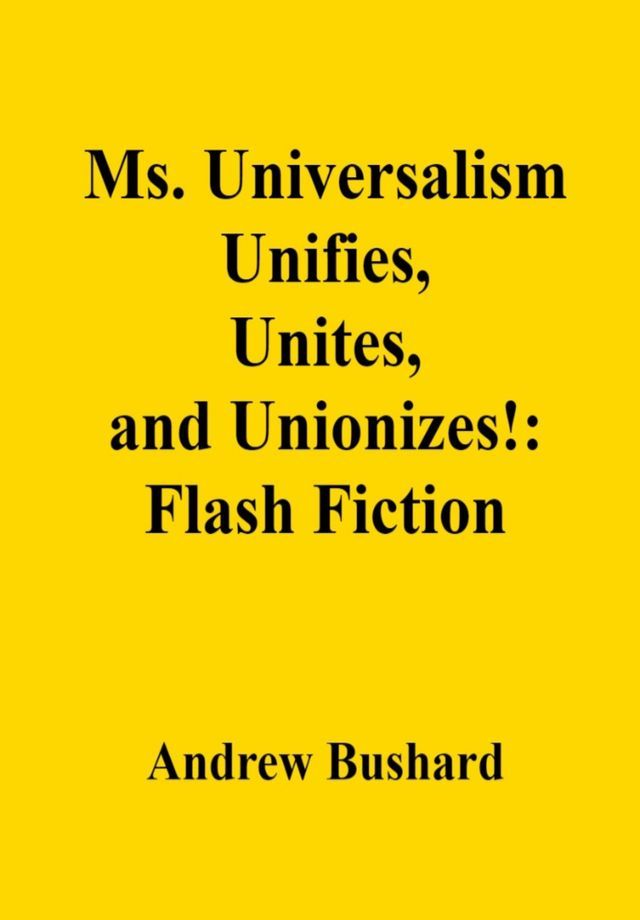  Ms. Universalism Unifies, Unites, and Unionizes!: Flash Fiction(Kobo/電子書)