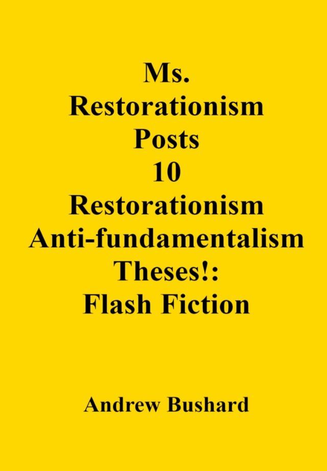  Ms. Restorationism Posts 10 Restorationism Anti-fundamentalism Theses!: Flash Fiction(Kobo/電子書)