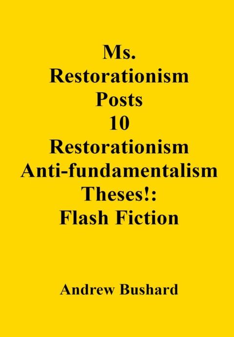 Ms. Restorationism Posts 10 Restorationism Anti-fundamentalism Theses!: Flash Fiction(Kobo/電子書)