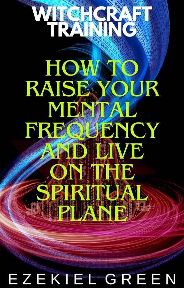  How to Raise Your Mental Frequency and Live on the Spiritual Plane(Kobo/電子書)