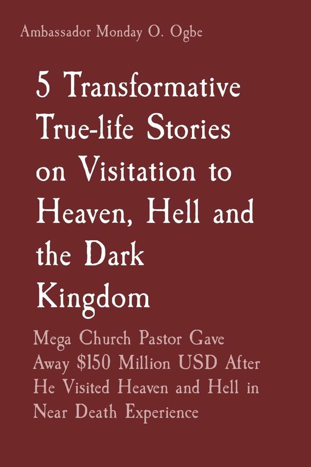  5 Transformative True-life Stories on Visitation to Heaven, Hell and the Dark Kingdom(Kobo/電子書)