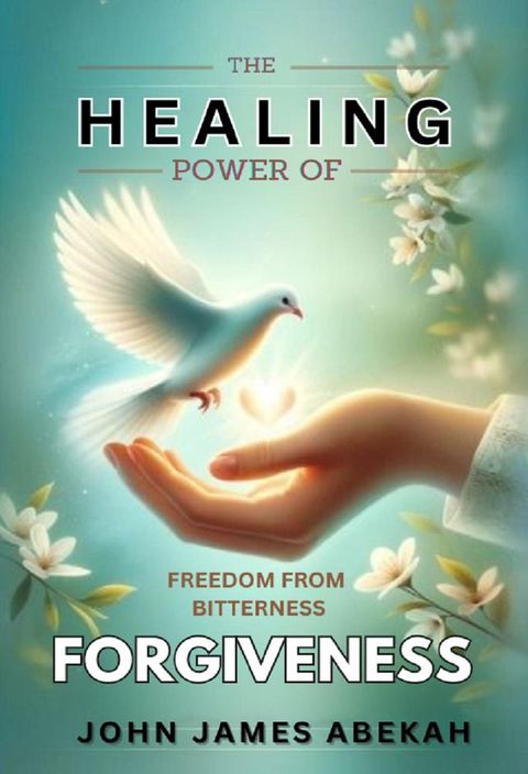 Healing Power of Forgiveness (Freedom From Bitterness)(Kobo/電子書)