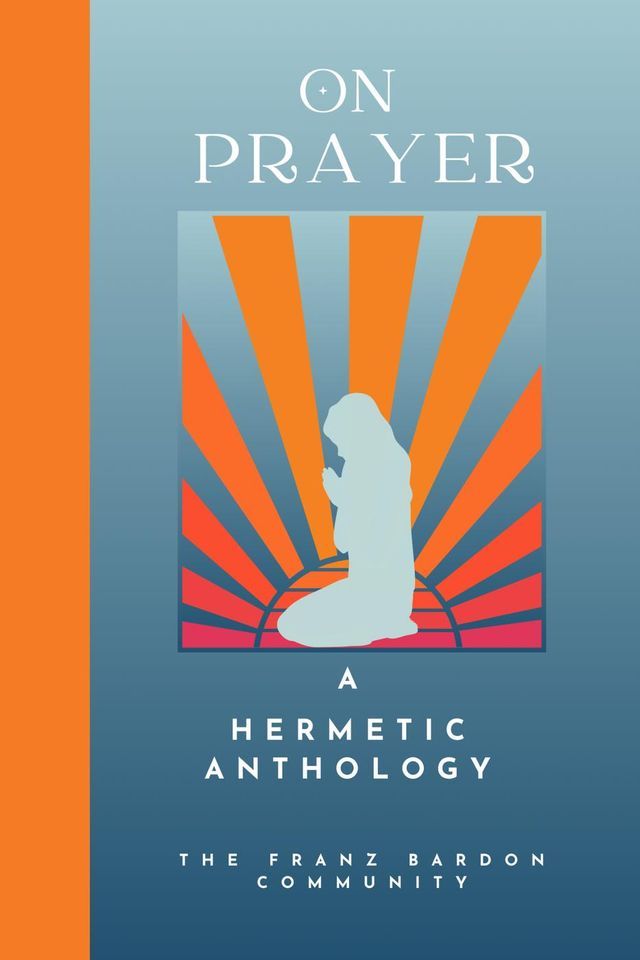  On Prayer: A Hermetic Anthology by The Franz Bardon Community(Kobo/電子書)