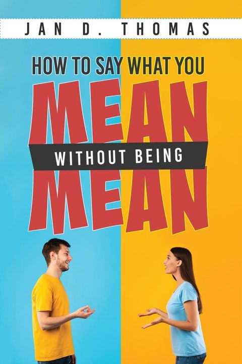 How to Say What You Mean Without Being Mean(Kobo/電子書)