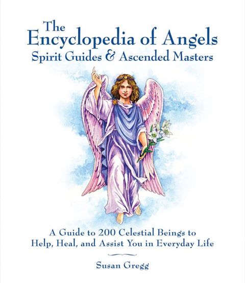 Encyclopedia of Angels, Spirit Guides and Ascended Masters: A Guide to 200 Celestial Beings to Help, Heal, and Assist You in Everyday Life(Kobo/電子書)