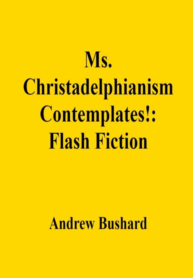  Ms. Christadelphianism Contemplates!: Flash Fiction(Kobo/電子書)