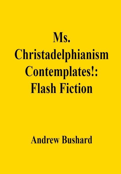 Ms. Christadelphianism Contemplates!: Flash Fiction(Kobo/電子書)