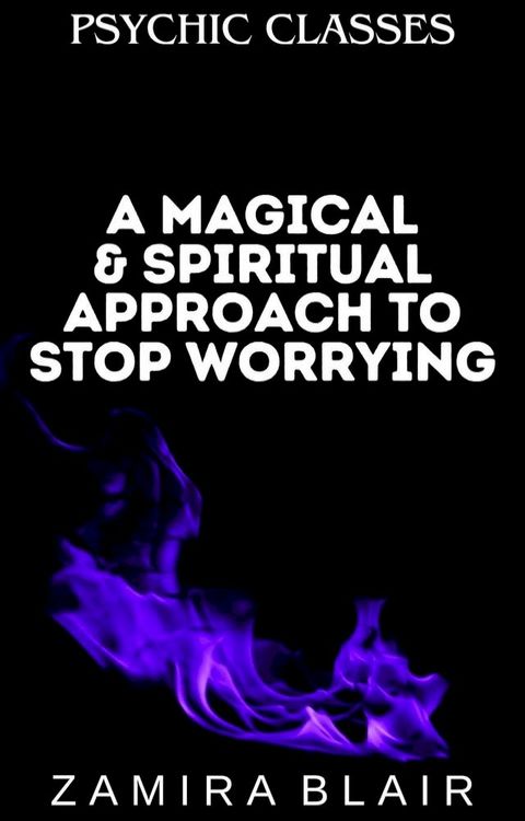 A Magical & Spiritual Approach to Stop Worrying(Kobo/電子書)