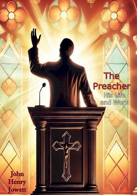 The Preacher, His Life and Work: A Guide to Answering God's Call, Giving Sermons, Studying Bible Scriptures,(Kobo/電子書)