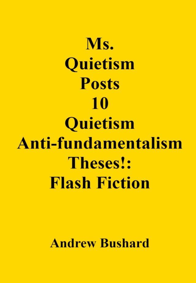  Ms. Quietism Posts 10 Quietism Anti-fundamentalism Theses!: Flash Fiction(Kobo/電子書)