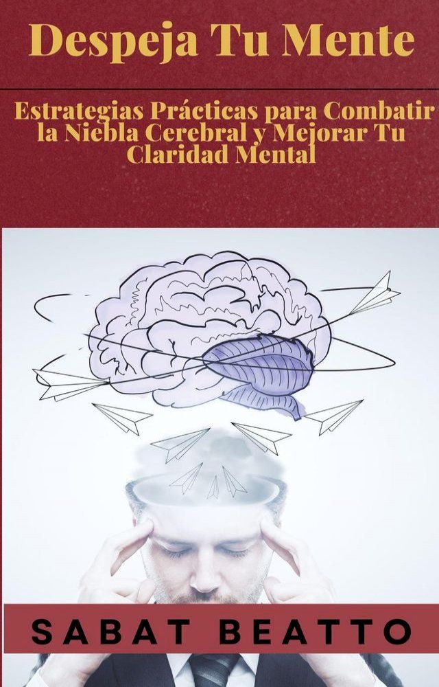  Despeja Tu Mente: Estrategias Prácticas para Combatir la Niebla Cerebral y Mejorar Tu Claridad Mental(Kobo/電子書)