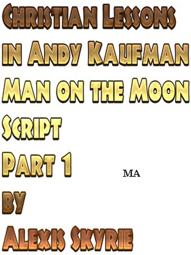  Christian Lessons in Andy Kaufman Man on the Moon Script Part 1(Kobo/電子書)