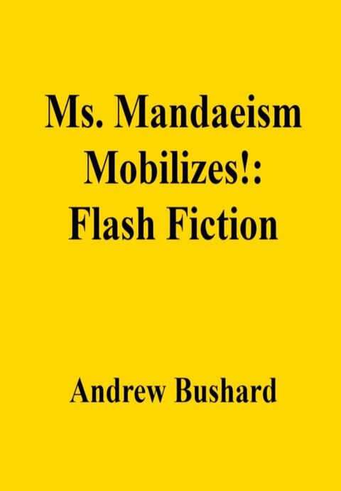 Ms. Mandaeism Mobilizes!: Flash Fiction(Kobo/電子書)