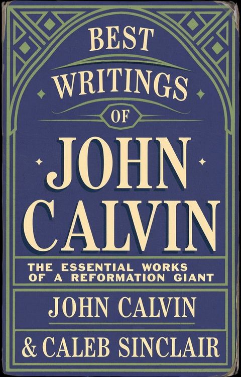 Best Writings of John Calvin: The Essential Works of a Reformation Giant (Grapevine Press)(Kobo/電子書)
