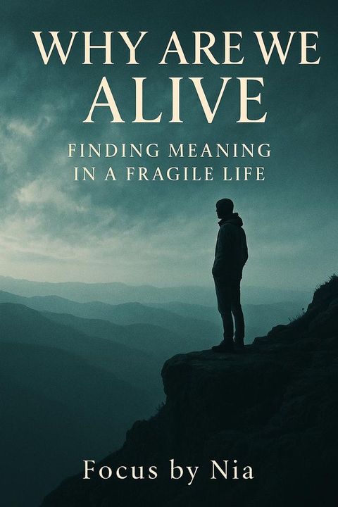 Why are We Alive: Finding Meaning in a Fragile Life
