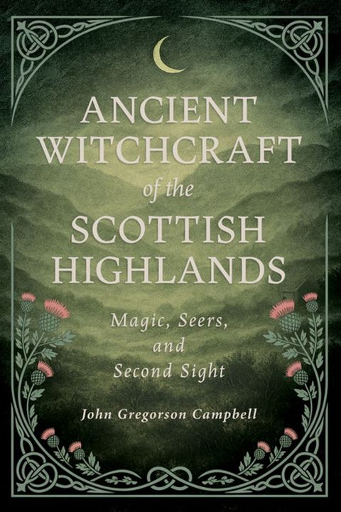 Ancient Witchcraft of the Scottish Highlands: Magic, Seers, and Second Sight