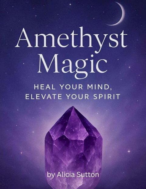 Amethyst Magic: Heal Your Mind, Elevate Your Spirit