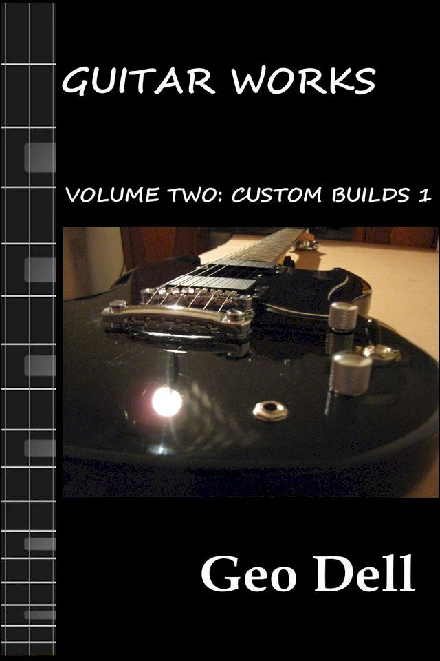  Guitar Works Volume Two: Custom Builds 1(Kobo/電子書)