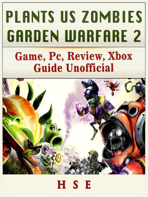 Plants Vs Zombies Garden Warfare 2 Game, PC, Review, Xbox Guide Unofficial(Kobo/電子書)