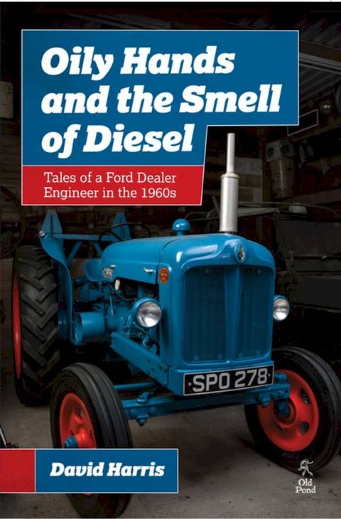 Oily Hands and the Smell of Diesel: Tales of a Ford Dealer Engineer in the 1960s(Kobo/電子書)