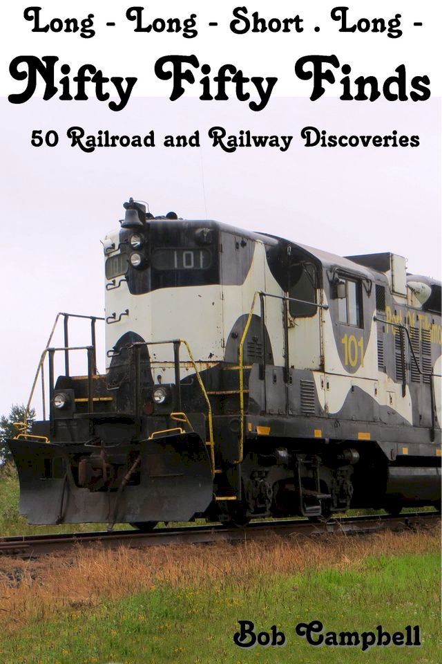  Nifty Fifty Finds, 50 Railroad and Railway Discoveries: Long - Long - Short . Long -(Kobo/電子書)