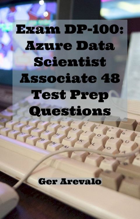 Exam DP-100: Azure Data Scientist Associate 48 Test Prep Questions(Kobo/電子書)