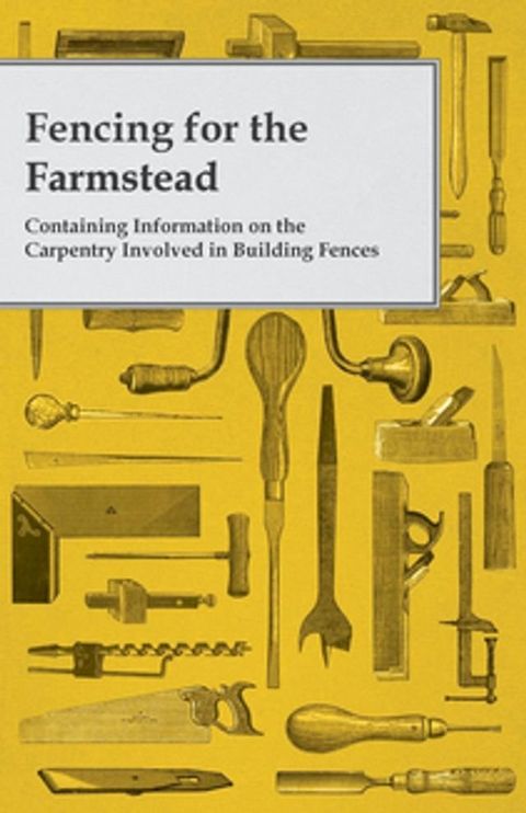 Fencing for the Farmstead - Containing Information on the Carpentry Involved in Building Fences(Kobo/電子書)