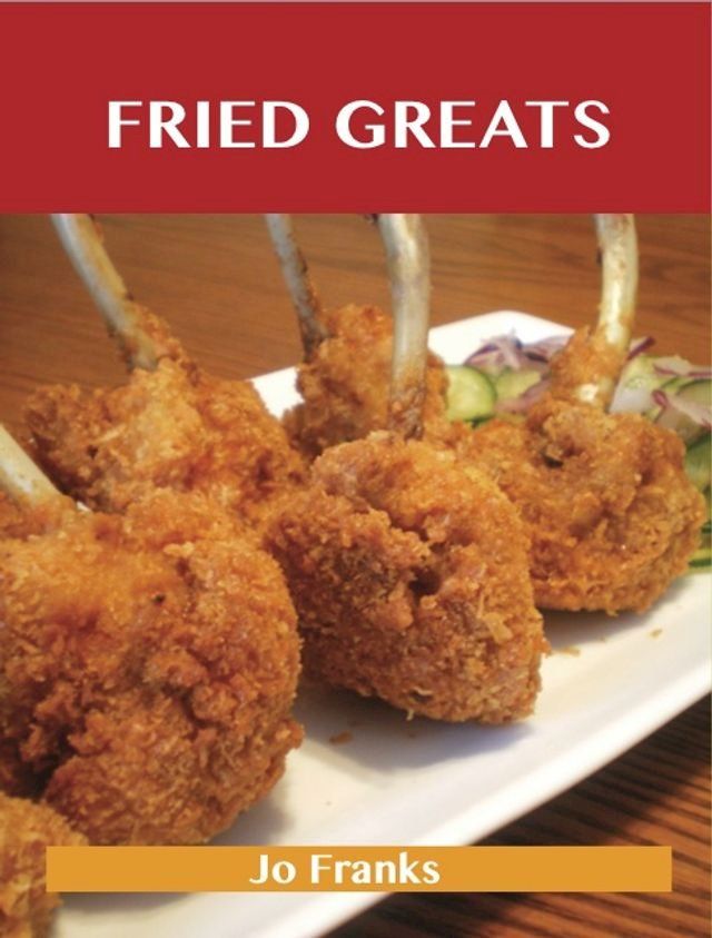  Fried Greats: Delicious Fried Recipes, The Top 100 Fried Recipes(Kobo/電子書)