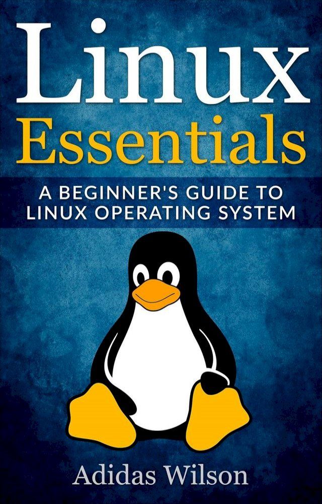  Linux Essentials - A Beginner's Guide To Linux Operating System(Kobo/電子書)