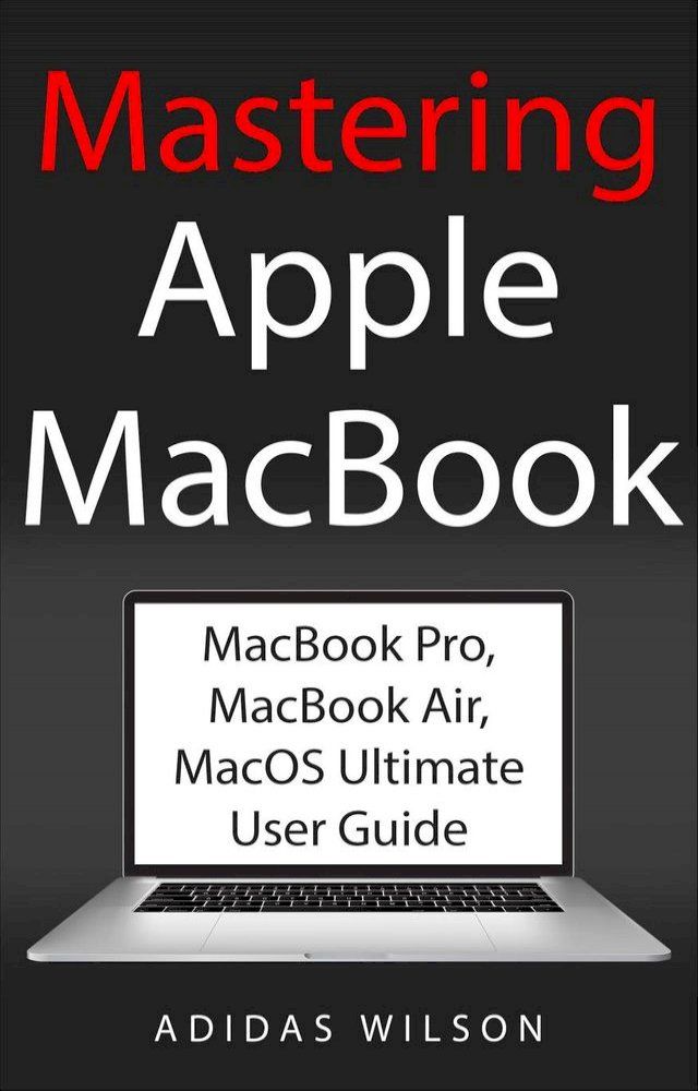  Mastering Apple MacBook - MacBook Pro, MacBook Air, MacOS Ultimate User Guide(Kobo/電子書)