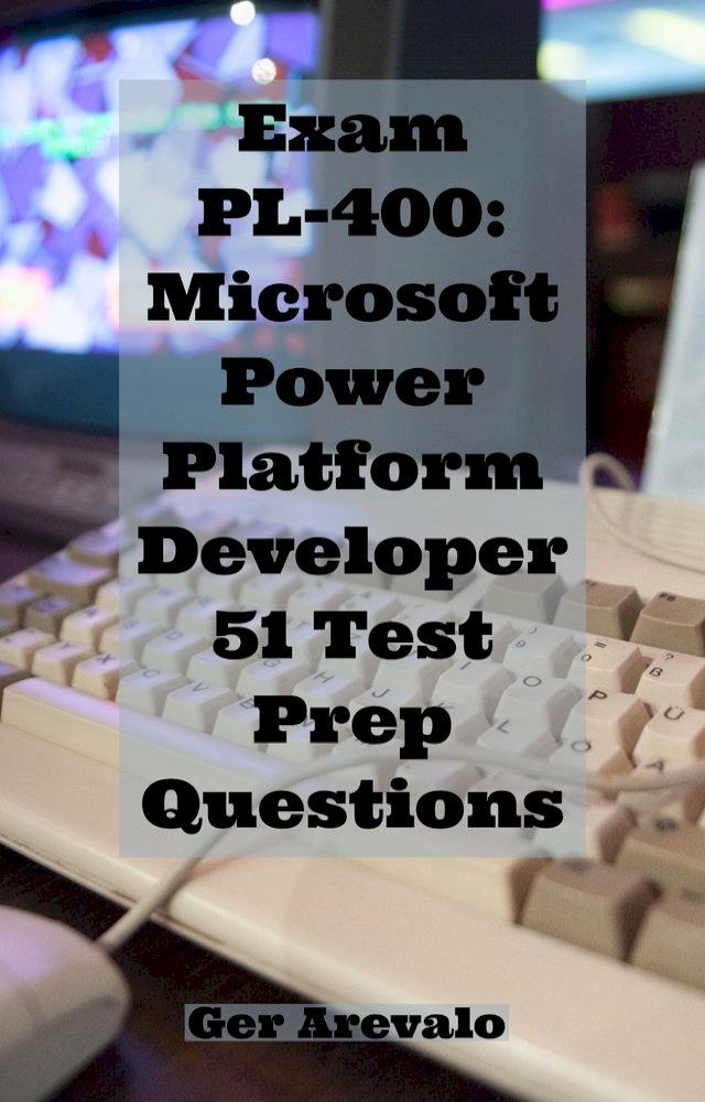  Exam PL-400: Microsoft Power Platform Developer 51 Test Prep Questions(Kobo/電子書)