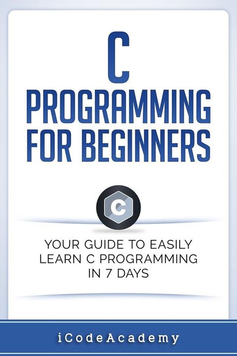 C Programming for Beginners: Your Guide to Easily Learn C Programming In 7 Days(Kobo/電子書)