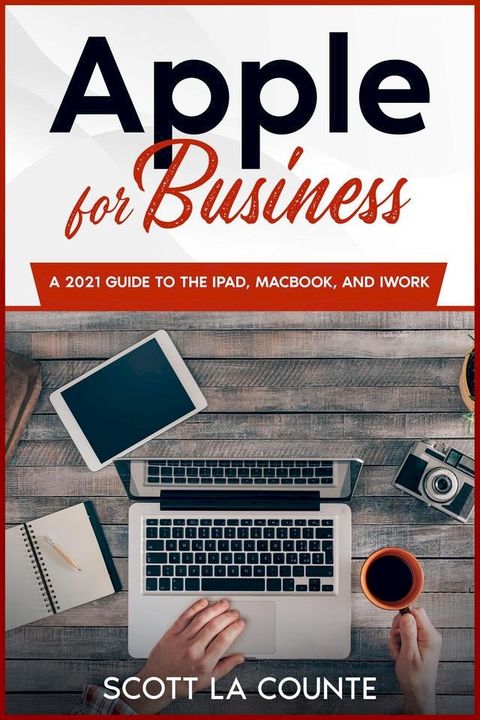 Apple For Business: A 2021 Guide to MacBook, iPad, and iWork(Kobo/電子書)