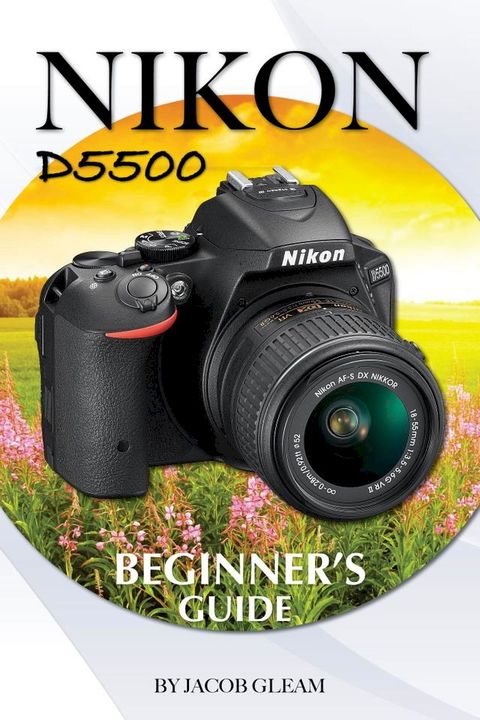 Nikon D5500: Beginner's Guide(Kobo/電子書)