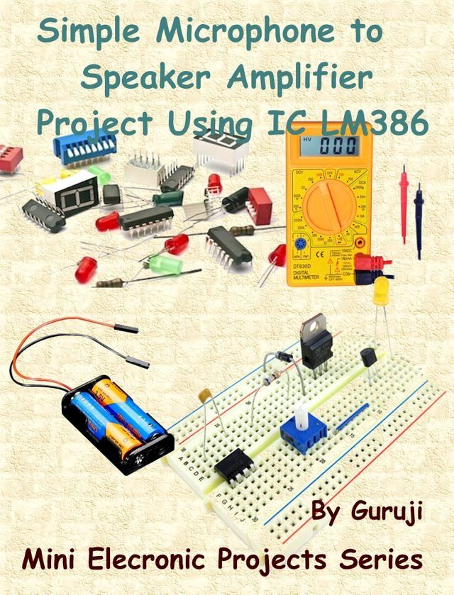  Simple Microphone to Speaker Amplifier Project Using IC LM386(Kobo/電子書)