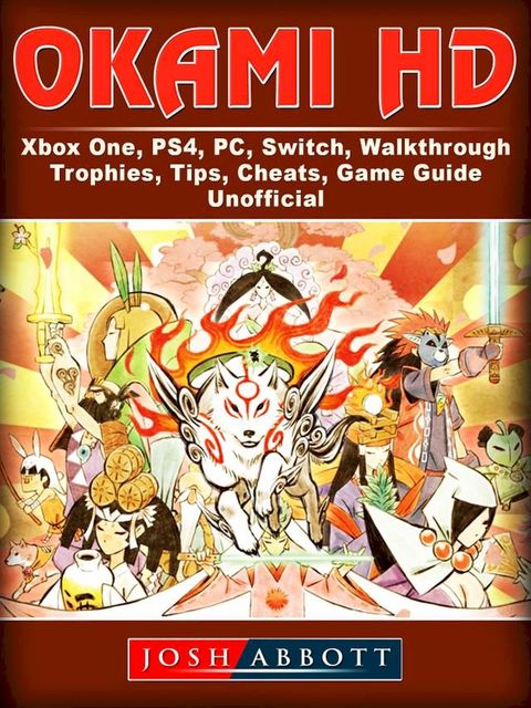 Okami HD, Xbox One, PS4, PC, Switch, Walkthrough, Trophies, Tips, Cheats, Game Guide Unofficial(Kobo/電子書)