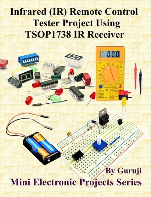 Infrared (IR) Remote Control Tester Project Using TSOP1738 IR Receiver(Kobo/電子書)