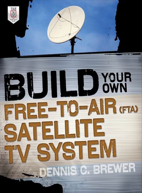 Build Your Own Free-to-Air (FTA) Satellite TV System(Kobo/電子書)