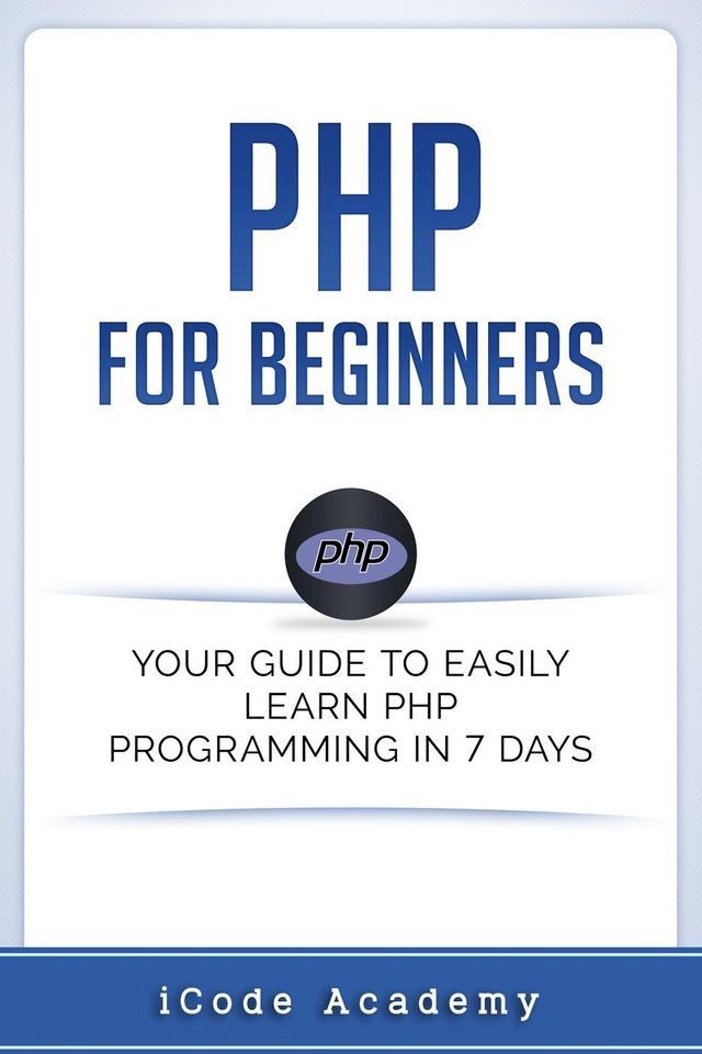  PHP for Beginners: Your Guide to Easily Learn PHP In 7 Days(Kobo/電子書)