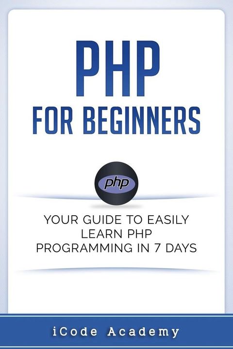 PHP for Beginners: Your Guide to Easily Learn PHP In 7 Days(Kobo/電子書)