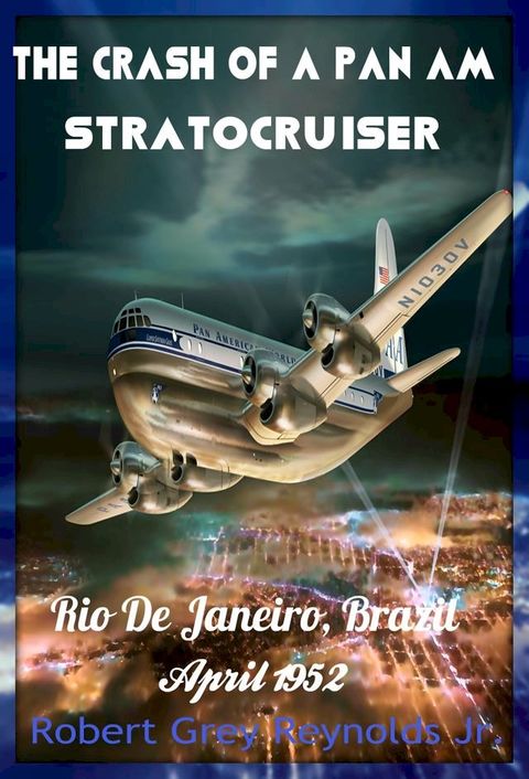 The Crash Of A Pan Am Stratocruiser Rio De Janeiro, Brazil April 1952(Kobo/電子書)